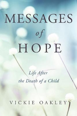 Messages of Hope: Life After the Death of a Child - Vickie Oakley