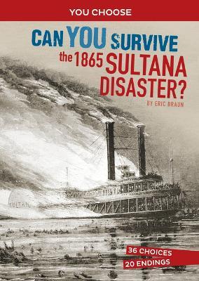 Can You Survive the 1865 Sultana Disaster?: An Interactive History Adventure - Eric Braun