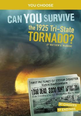 Can You Survive the 1925 Tri-State Tornado?: An Interactive History Adventure - Matthew K. Manning