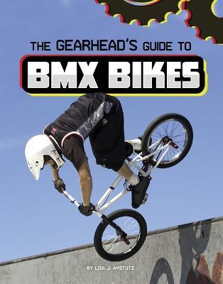 The Gearhead's Guide to BMX Bikes - Lisa J. Amstutz