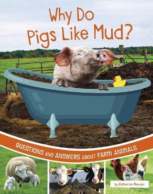 Why Do Pigs Like Mud?: Questions and Answers about Farm Animals - Katherine Rawson