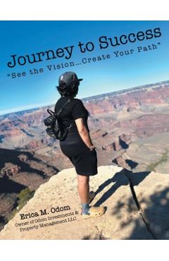 Journey to Success: See the Vision...Create Your Path - Erica M. Odom