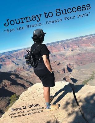 Journey to Success: See the Vision...Create Your Path - Erica M. Odom