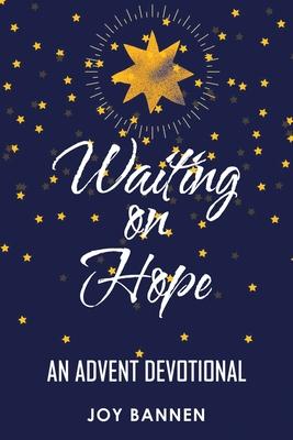 Waiting on Hope: An Advent Devotional - Joy Bannen