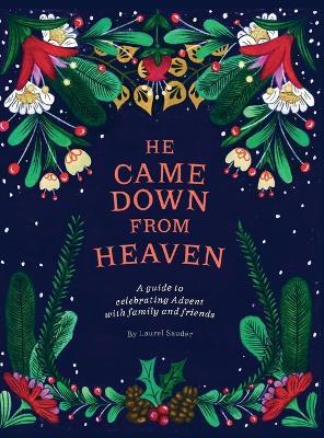 He Came Down from Heaven: A Guide for Celebrating Advent with Family and Friends - Laurel Sauder