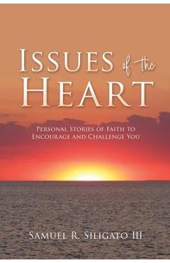 Coperta cărții 'Issues of the Heart: Personal Stories of Faith to Encourage and Challenge You - Samuel R. Siligato Iiii'