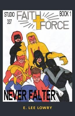 Faith Force: Never Falter - E. Lee Lowry