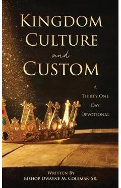 Coperta cărții 'Kingdom Culture and Custom: A Thirty One Day Devotional - Bishop Dwayne M. Coleman'
