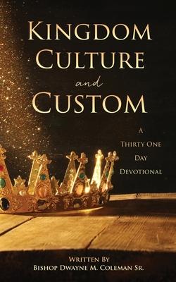 Kingdom Culture and Custom: A Thirty One Day Devotional - Bishop Dwayne M. Coleman