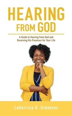 Hearing from God: A Guide to Hearing from God and Receiving His Promises for Your Life - Lagerrica D. Simmons
