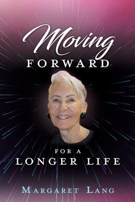 Moving FORWARD FOR A LONGER LIFE - Margaret Lang