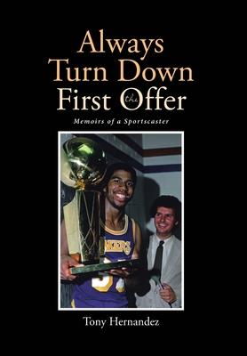 Always Turn Down the First Offer: Memoirs of a Sportscaster - Tony Hernandez