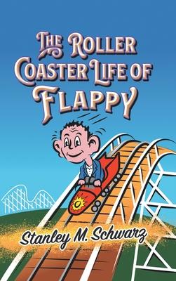 The Roller Coaster Life of Flappy - Stanley M. Schwarz