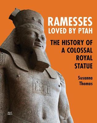 Ramesses, Loved by Ptah: The History of a Colossal Royal Statue - Susanna Thomas