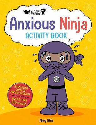 Ninja Life Hacks: Anxious Ninja Activity Book: (Mindful Activity Books for Kids, Emotions and Feelings Activity Books, Social-Emotional Intelligence) - Mary Nhin
