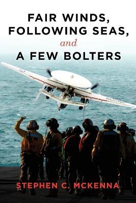 Fair Winds, Following Winds, and a Few Bolters: My Navy Years - Stephen C. Mckenna