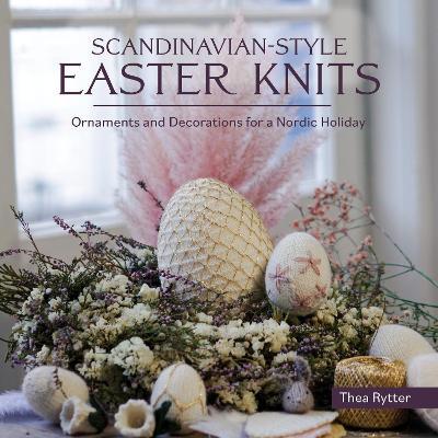 Scandinavian Style Easter Knits - Thea Rytter