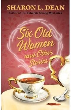 Coperta cărții 'Six Old Women and Other Stories - Sharon L. Dean'