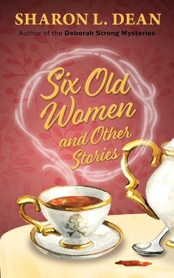 Coperta cărții 'Six Old Women and Other Stories - Sharon L. Dean'