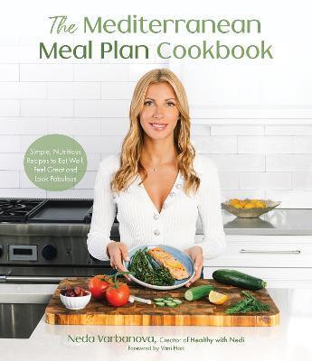 The Mediterranean Meal Plan Cookbook: Simple, Nutritious Recipes to Eat Well, Feel Great and Look Fabulous - Neda Varbanova
