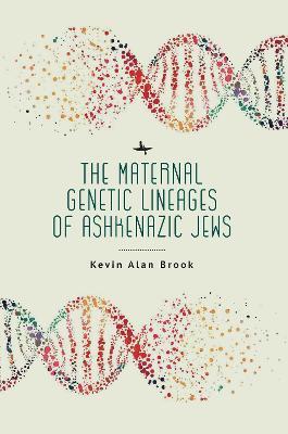 The Maternal Genetic Lineages of Ashkenazic Jews - Kevin Alan Brook