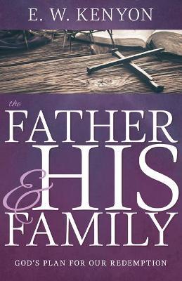 The Father and His Family: God's Plan for Our Redemption - E. W. Kenyon