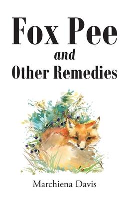 Fox Pee and Other Remedies - Marchiena Davis