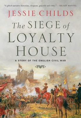The Siege of Loyalty House: A Story of the English Civil War - Jessie Childs