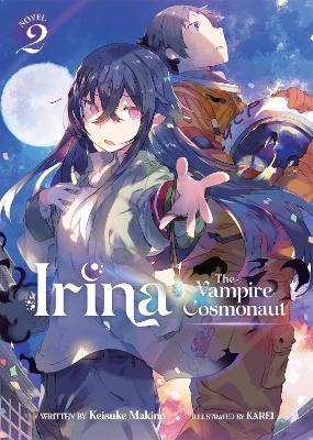 Irina: The Vampire Cosmonaut (Light Novel) Vol. 2 - Keisuke Makino