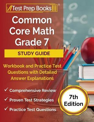Common Core Math Grade 7 Study Guide Workbook and Practice Test Questions with Detailed Answer Explanations [7th Edition] - Joshua Rueda