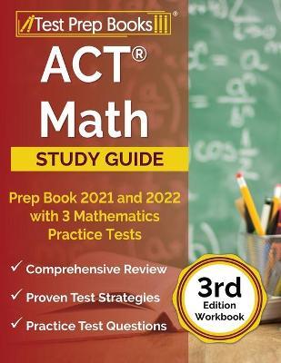 ACT Math Prep Book 2021 and 2022 with 3 Mathematics Practice Tests [3rd Edition Workbook] - Joshua Rueda