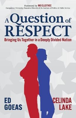 A Question of Respect: Bringing Us Together in a Deeply Divided Nation - Ed Goeas