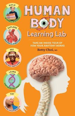 Human Body Learning Lab: Take an Inside Tour of How Your Anatomy Works - Betty Choi