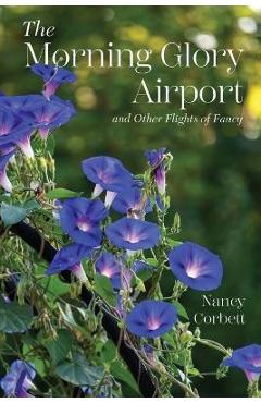 Poza produsului The Morning Glory Airport and Other Flights of Fancy - Nancy Corbett