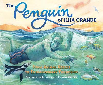 The Penguin of Ilha Grande: From Animal Rescue to Extraordinary Friendship - Shannon Earle
