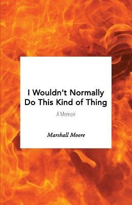 I Wouldn't Normally Do This Kind of Thing - Marshall Moore