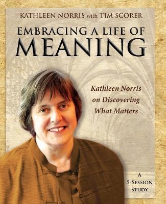 Embracing a Life of Meaning: Kathleen Norris on Discovering What Matters - Kathleen Norris