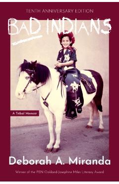 Bad Indians (10th Anniversary Edition): A Tribal Memoir - Deborah Miranda