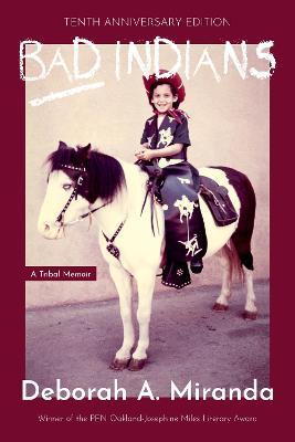 Bad Indians (10th Anniversary Edition): A Tribal Memoir - Deborah Miranda