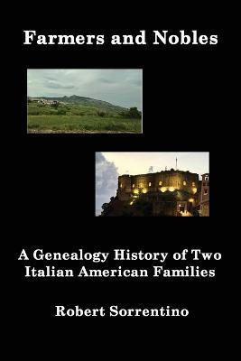 Farmers and Nobles: The Genealogy History of Two Italian American Families - Robert Sorrentino