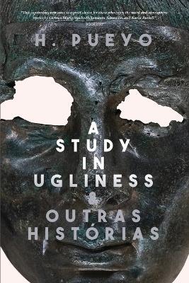 A Study in Ugliness & outras histórias - H. Pueyo