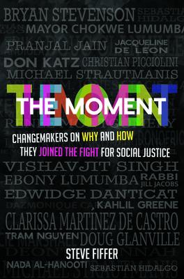 The Moment: Changemakers on Why and How They Joined the Fight for Social Justice - Steve Fiffer