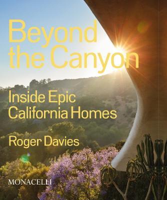 Beyond the Canyon: Inside Epic California Homes - Roger Davies