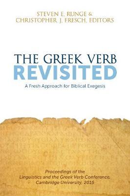 The Greek Verb Revisited: A Fresh Approach for Biblical Exegesis - Steven E. Runge