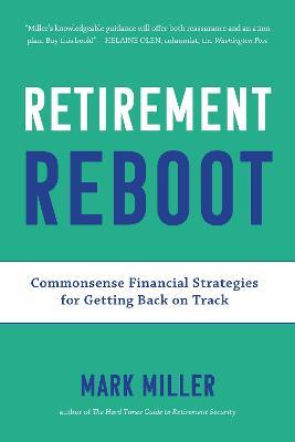 Retirement Reboot: Commonsense Financial Strategies for Getting Back on Track - Mark Miller