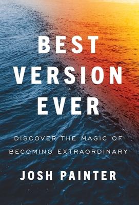 Coperta cărții 'Best Version Ever: Discover the MAGIC of Becoming Extraordinary - Josh Painter'