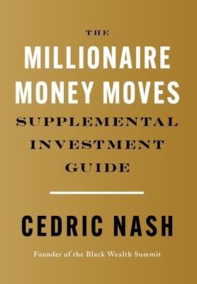 The Millionaire Money Moves Supplemental Investment Guide - Cedric Nash