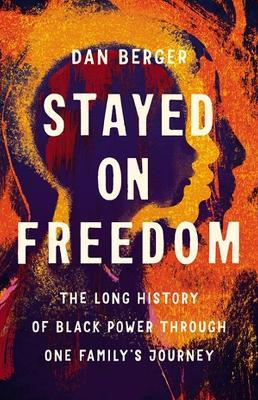 Stayed on Freedom: The Long History of Black Power Through One Family's Journey - Dan Berger