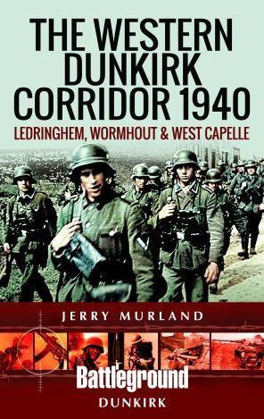 The Western Dunkirk Corridor 1940: Ledringhem, Wormhout and West Capelle - Jerry Murland