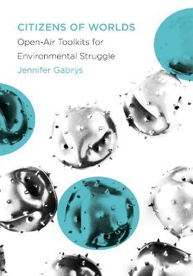 Citizens of Worlds: Open-Air Toolkits for Environmental Struggle - Jennifer Gabrys